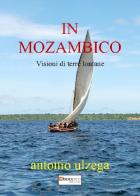 In Mozambico. Visioni di terre lontane di Antonio Ulzega edito da Photocity.it