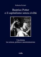 Beatrice Potter e il capitalismo senza civiltà. Una donna tra scienza, politica e amministrazione di Roberta Ferrari edito da Viella