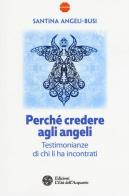 Perché credere agli angeli. Testimonianze di chi li ha incontrati di Santina Angeli-Busi edito da L'Età dell'Acquario