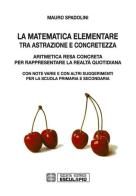 La matematica elementare tra astrazione e concretezza di Mauro Spadolini edito da Esculapio