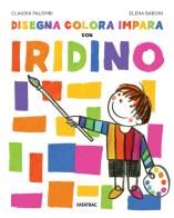 Disegna colora impara con Iridino. Ediz. a colori di Claudia Palombi edito da Fatatrac