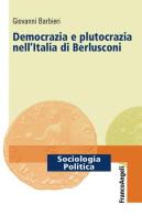 Democrazia e plutocrazia nell'Italia di Berlusconi di Giovanni Barbieri edito da Franco Angeli