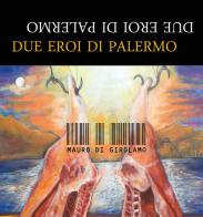 Due eroi di Palermo di Mauro Di Girolamo edito da Youcanprint