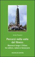 Percorsi nella valle del fitness. Muoversi lungo il Sillaro tra cultura, natura e benessere di Emilio Prantoni edito da Bacchilega Editore