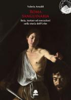 Roma sanguinaria. Boia, torture ed esecuzioni nella storia dell'Urbe di Valeria Arnaldi edito da Olmata