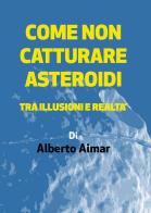 Come non catturare asteroidi di Alberto Aimar edito da Youcanprint