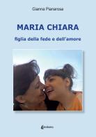 Maria Chiara. Figlia della fede e dell'amore di Gianna Pianarosa edito da EBS Print