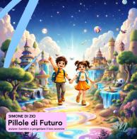 Pillole di futuro. Aiutare i bambini a progettare il loro avvenire di Simone Di Zio edito da Masciulli Edizioni