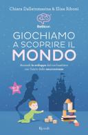 Giochiamo a scoprire il mondo. Accendi lo sviluppo del tuo bambino con l'aiuto delle neuroscienze (0-3 anni) di Chiara Dallatomasina, Elisa Riboni edito da Rizzoli