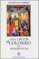 Via crucis al Colosseo con Benedetto XVI, Venerdì Santo 2007 di Gianfranco Ravasi edito da Libreria Editrice Vaticana