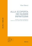 Alla scoperta dei numeri infinitesimi. Lezioni di analisi matematica esposte in un campo non-archimedeo di Vieri Benci edito da Aracne