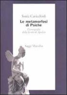 Le metamorfosi di Psiche. L'iconografia della favola di Apuleio di Sonia Cavicchioli edito da Marsilio