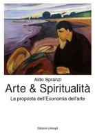 Arte & spiritualità. La proposta dell'economia dell'arte di Aldo Spranzi edito da Unicopli