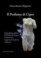 Il profumo di Cipro. Dalle officine dell'età del Bronzo di Pyrgos a François Coty il segreto di un fascino millenario di Maria Rosaria Belgiorno edito da Gangemi Editore