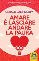 Amare è lasciare andare la paura di Gerald G. Jampolsky edito da Macro Edizioni