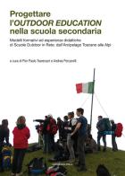 Progettare l'outdoor education nella scuola secondaria. Modelli formativi ed esperienze didattiche di scuole outdoor in rete: dall'arcipelago toscano alle Alpi edito da Marcianum Press