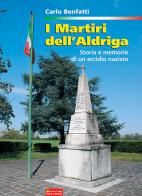 I martiri dell'Aldriga. Storia e memorie di un eccidio nazista di Carlo Benfatti edito da Sometti