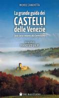 Grande guida castelli delle Venezie. Dalla tarda romanità alla Serenissima di Michele Zanchetta, Francesco Galifi edito da De Bastiani