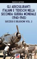 Gli aerosiluranti italiani e tedeschi della seconda guerra mondiale 1940-1945 vol.2 di Francesco Mattesini edito da Soldiershop