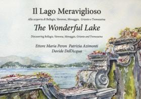 Il lago meraviglioso. Alla scoperta di Bellagio, Varenna, Menaggio, Griante e Tremezzina. Ediz. italiana e inglese di Ettore Maria Peron, Patrizia Azimonti, Davide Dell'Acqua edito da Itinelario