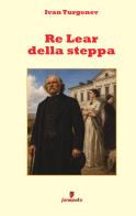 Re Lear della steppa di Ivan Turgenev edito da LBO