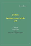 E delle ali facemmo «remi» al folle volo. Il passaggio a ritrovarsi avanti saldati in momenti di tempo successivo di Antonio Ciafrè edito da Youcanprint