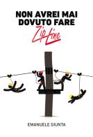 Non avrei mai dovuto fare zipline di Emanuele Giunta edito da Passione Scrittore selfpublishing