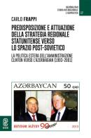 Predisposizione e attuazione della strategia regionale statunitense verso lo spazio post-sovietico. La politica estera dell'Amministrazione Clinton verso l'Azerbaigi di Carlo Frappi edito da Aracne (Genzano di Roma)