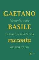 Memorie, storie e usanze di una Sicilia che non c'è più di Gaetano Basile edito da Kalós