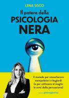 Il potere della psicologia nera. Il metodo per smascherare manipolatori e bugiardi (e per utilizzare al meglio le armi della persuasione) di Lena Sisco edito da Libreria Pienogiorno