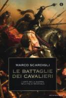 Le battaglie dei cavalieri. L'arte della guerra nell'Italia medievale di Marco Scardigli edito da Mondadori