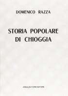 Storia popolare di Chioggia (rist. anast. Chioggia, 1898) di Domenico Razza edito da Forni