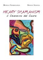 Heart shamanism. Il cammino del cuore di Monica Chiarolanza, Renata Sanavia edito da Youcanprint