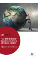 «Ero ambientalista». Dizionario impertinente sull'ecologia e dintorni di Aldo Ferretti edito da Europa Edizioni