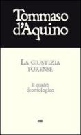 La giustizia forense. Il quadro deontologico di Tommaso d'Aquino (san) edito da ESD-Edizioni Studio Domenicano