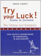 Try your luck!-Tenta la fortuna. Da Lucca all'America una nuova generazione di emigranti si racconta di Diego Casali edito da Pacini Fazzi