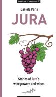 Jura. Stories of Jura's winegrowers and wines di Daniela Paris edito da Edizioni Estemporanee