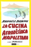 La cucina afrodisiaca napoletana. Menu, ingredienti e ricette di Raffaele Bracale edito da Cultura Nova