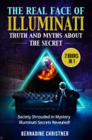 The real face of illuminati: thuth and myths about the secret (2 books in 1) di Bernadine Christner edito da Youcanprint