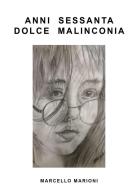 Anni Sessanta dolce malinconia di Marcello Marioni edito da Youcanprint