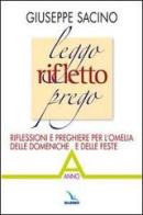 Leggo rifletto prego. Riflessioni e preghiere per l'omelia delle domeniche e delle feste. Anno A di Giuseppe Sacino edito da Editrice Elledici