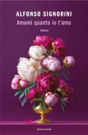 Amami quanto io t'amo di Alfonso Signorini edito da Mondadori
