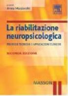 La riabilitazione neuropsicologica. Premesse teoriche e applicazioni cliniche edito da Elsevier