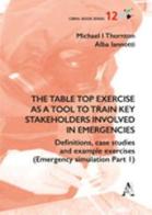 The table top exercise as a tool to train key stakeholders involved in emergencies. Definitions, case studies and example exercises vol.1 di Alba Iannotti, Michael Thornton edito da Aracne