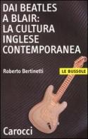 Dai Beatles a Blair: la cultura inglese contemporanea di Roberto Bertinetti edito da Carocci