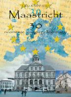Maastricht 30. Ricorrenze viaggi pellegrinaggi di Gioia Maestro edito da Ledizioni