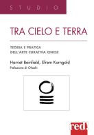 Tra cielo e terra. Agopressione, shiatsu, moxa, dietetica, medicina erboristica: guida pratica all'arte curativa cinese di Harriet Beinfield, Efrem Korngold edito da Red Edizioni