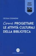 Come progettare le attività culturali della biblioteca di Cecilia Cognigni edito da Editrice Bibliografica