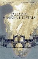 Palladio. Venezia e l'Istria di Roberto Ligi, Isabella Ottobre edito da Piazza Editore