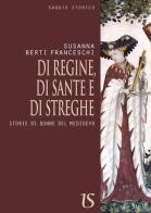 Di regine, di sante e di streghe. Storie di donne del Medioevo di Susanna Berti Franceschi edito da UmbertoSoletti Editore